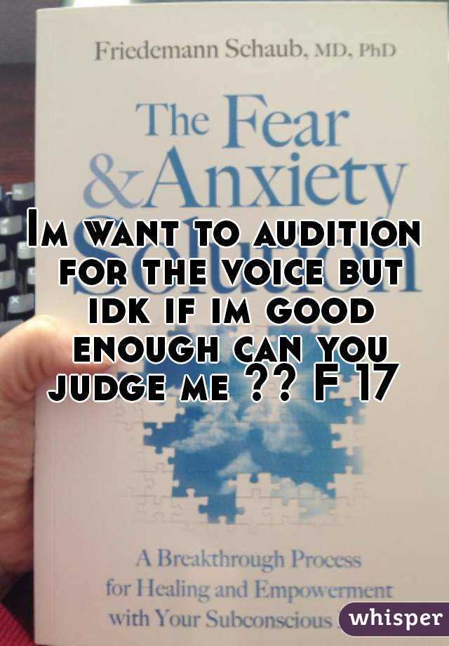 Im want to audition for the voice but idk if im good enough can you judge me ?? F 17 