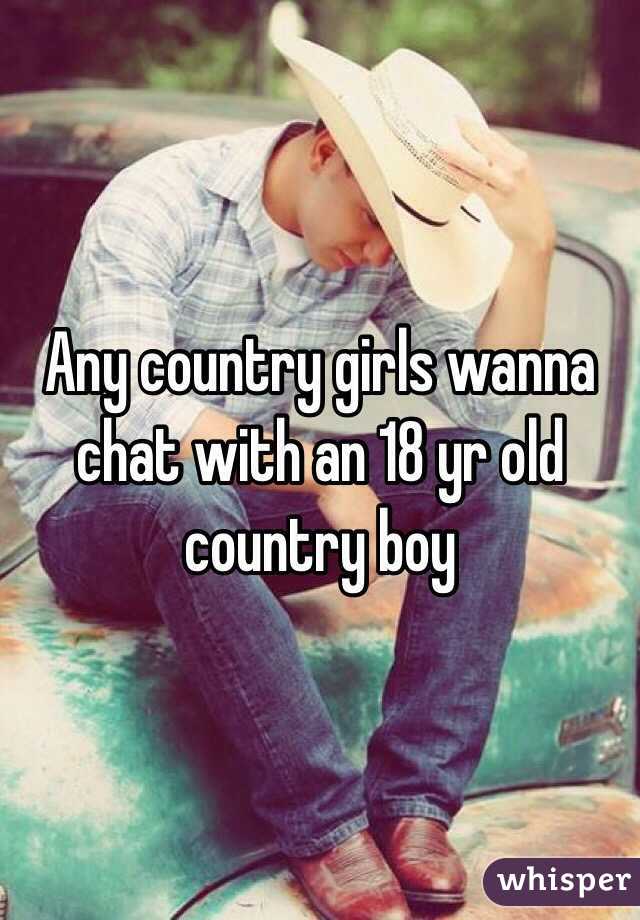 Any country girls wanna chat with an 18 yr old country boy