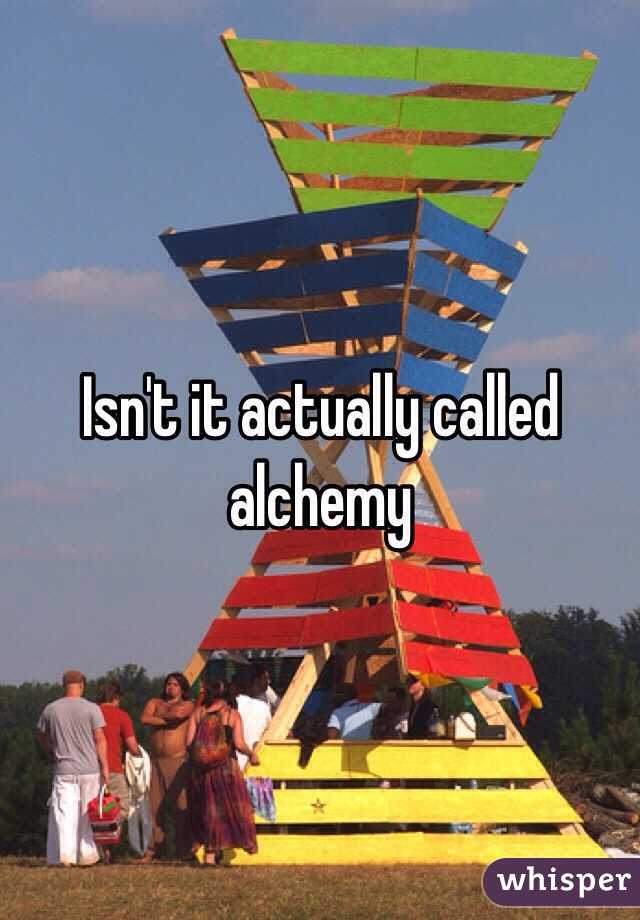 Isn't it actually called alchemy 