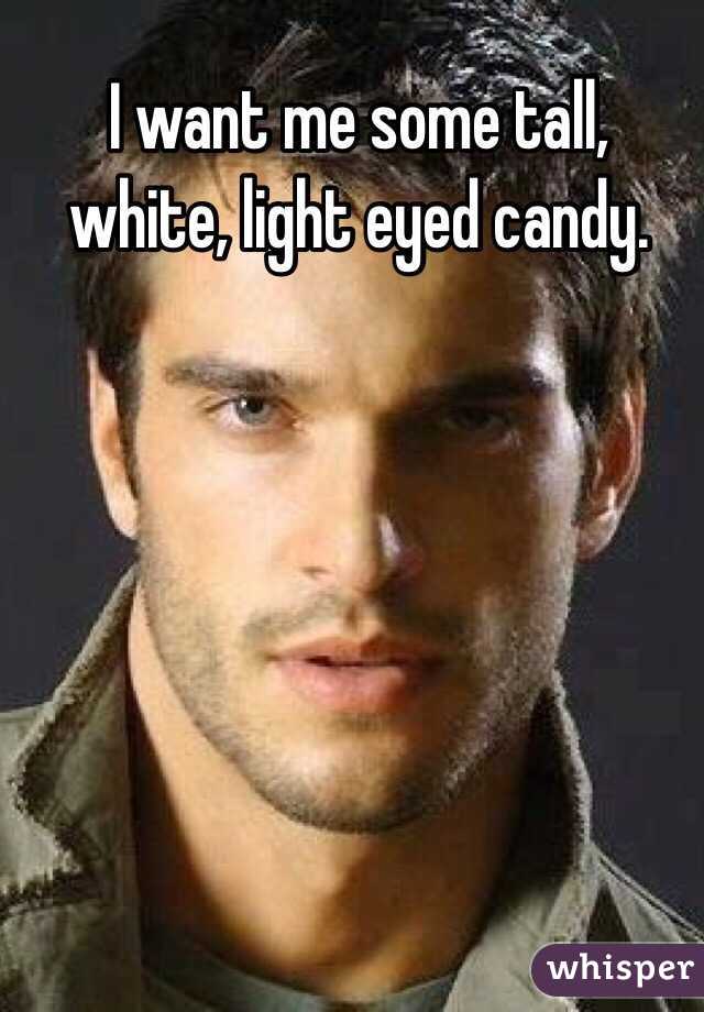 I want me some tall, white, light eyed candy. 
