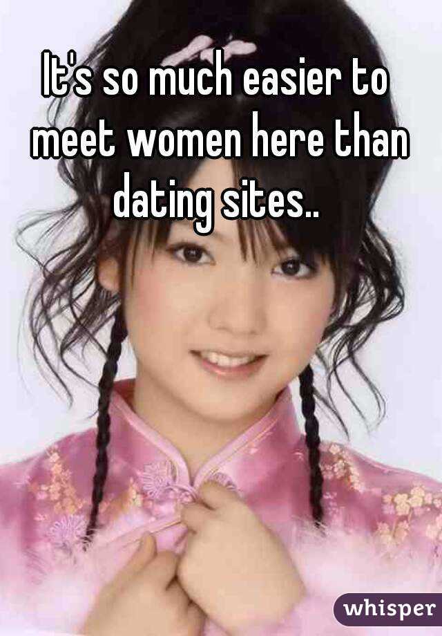 It's so much easier to meet women here than dating sites.. 