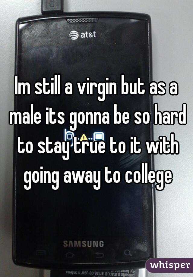 Im still a virgin but as a male its gonna be so hard to stay true to it with going away to college