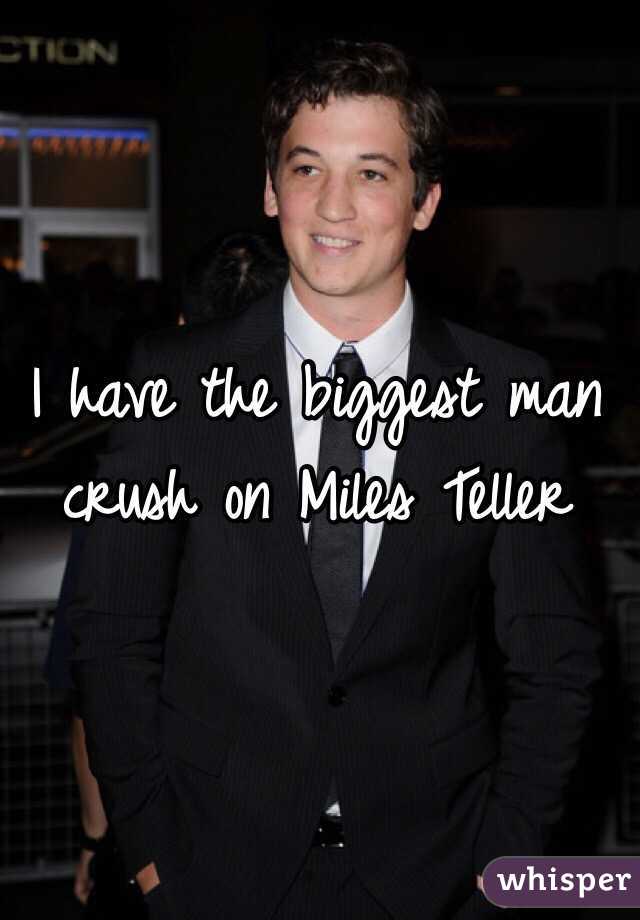 I have the biggest man crush on Miles Teller