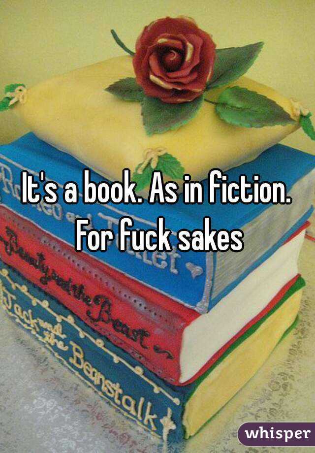 It's a book. As in fiction. For fuck sakes