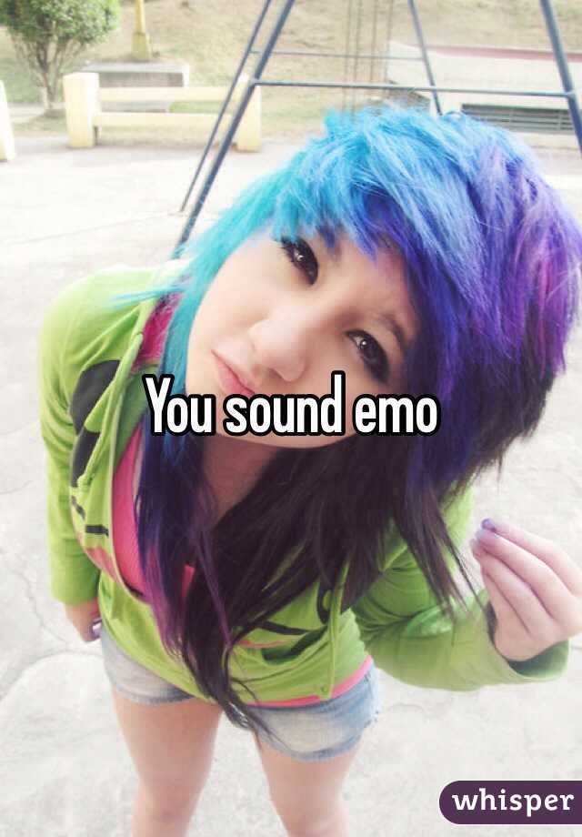 You sound emo