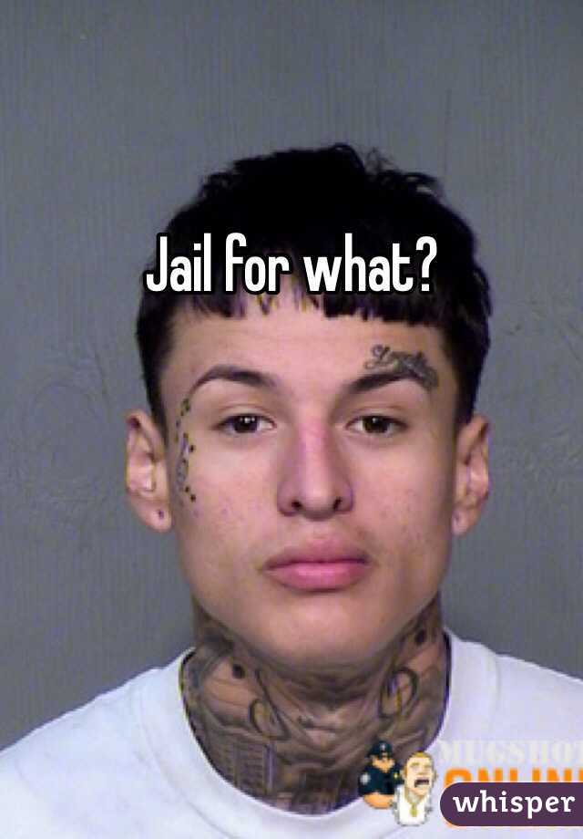 Jail for what?
