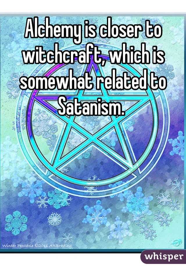 Alchemy is closer to witchcraft, which is somewhat related to Satanism. 