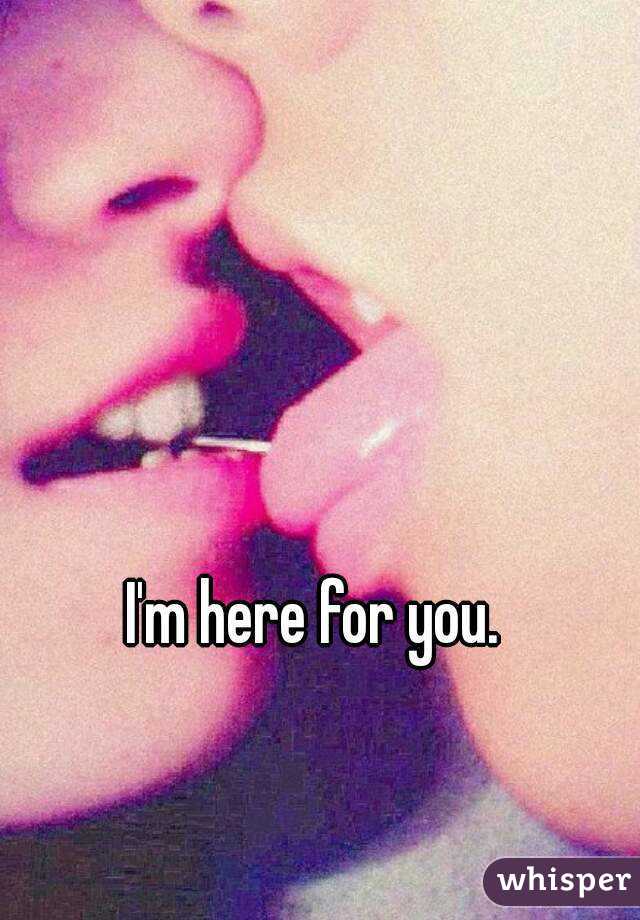 I'm here for you.