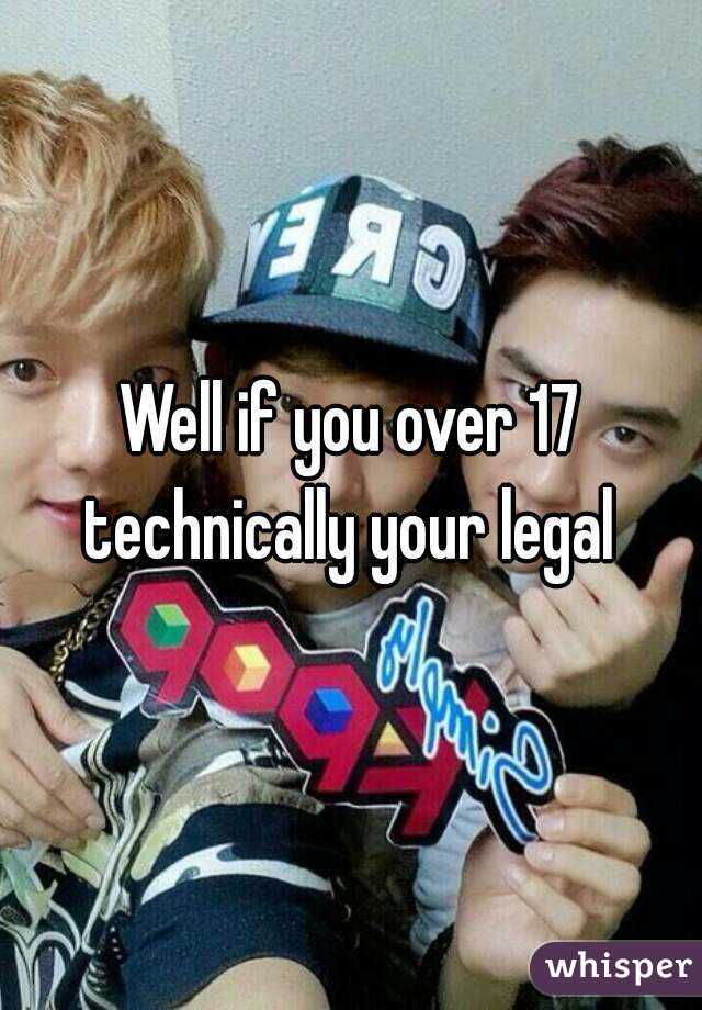 Well if you over 17 technically your legal 