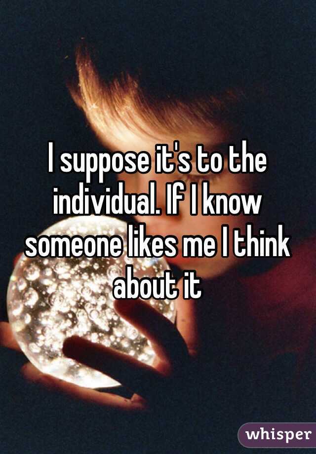 I suppose it's to the individual. If I know someone likes me I think about it