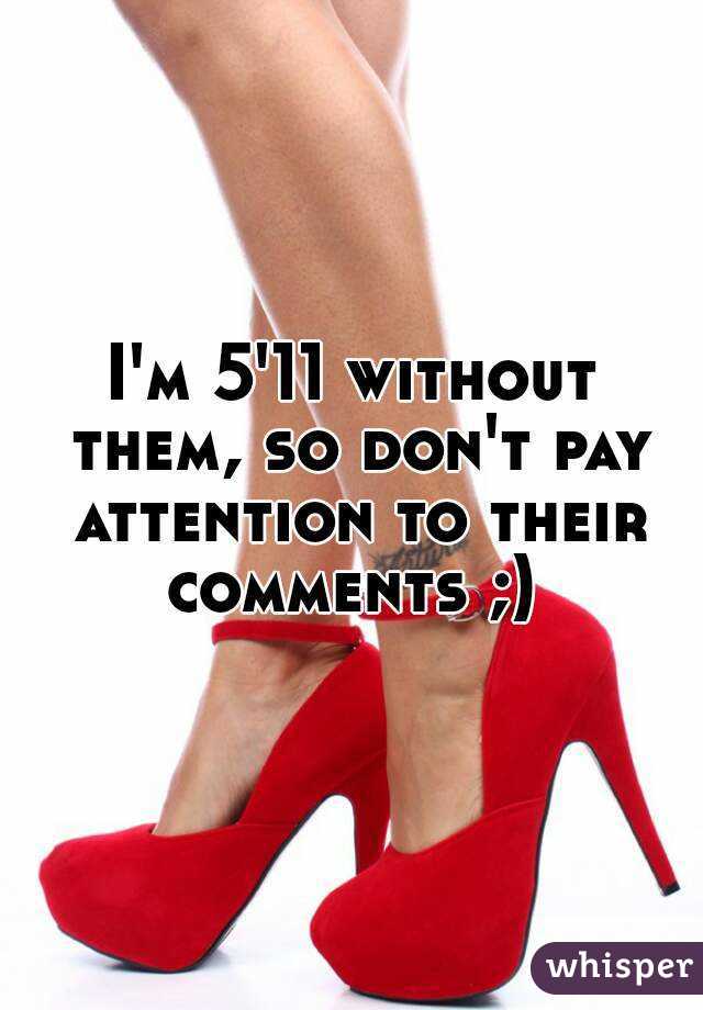I'm 5'11 without them, so don't pay attention to their comments ;) 