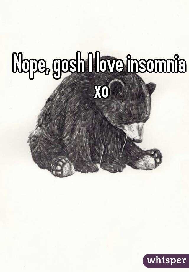 Nope, gosh I love insomnia xo