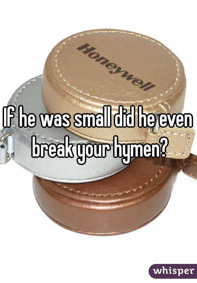 If he was small did he even break your hymen?
