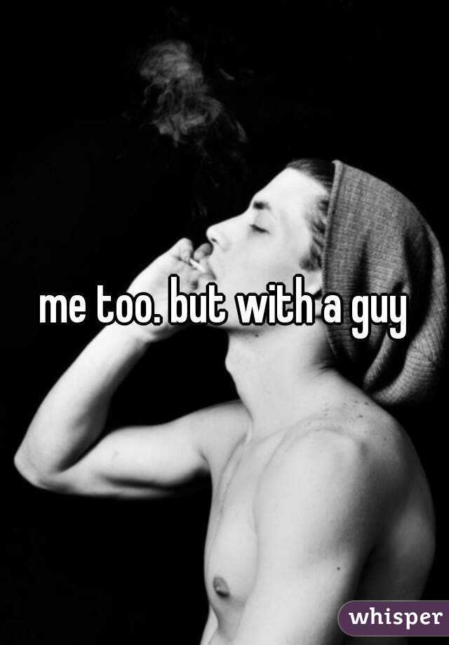 me too. but with a guy

