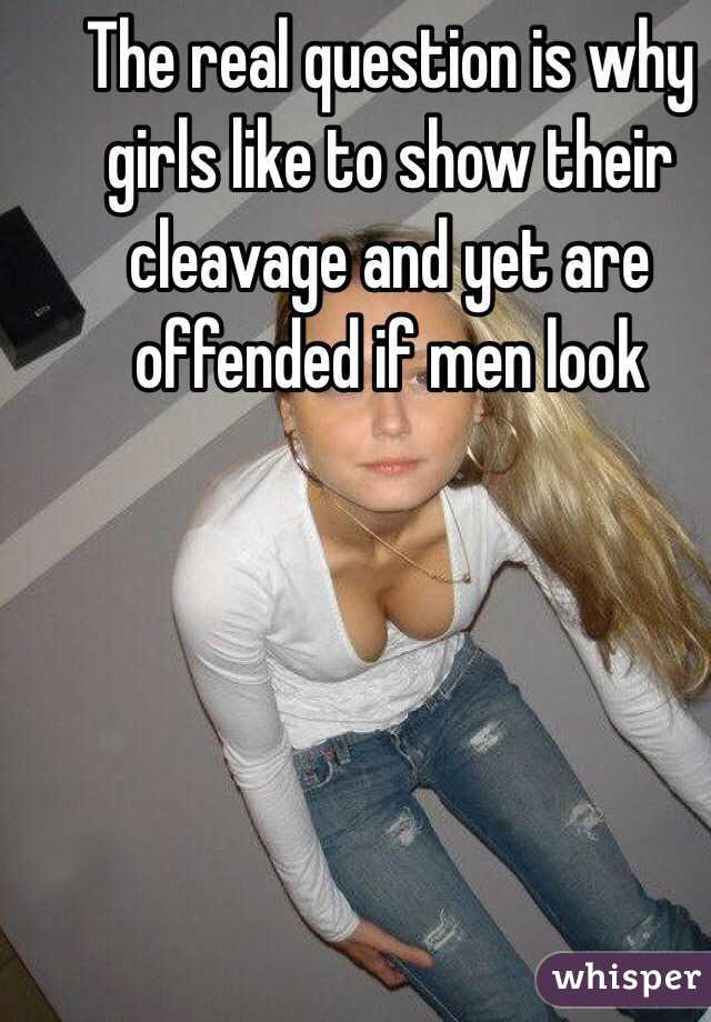 The real question is why girls like to show their cleavage and yet are offended if men look