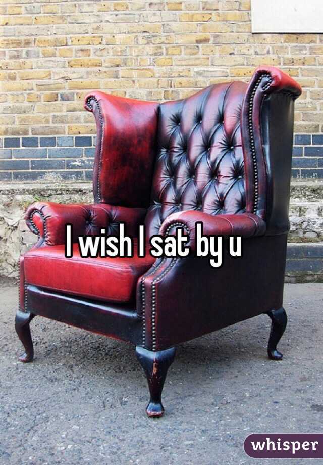 I wish I sat by u