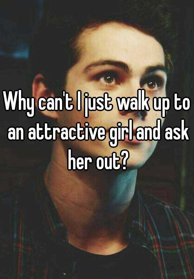 why-can-t-i-just-walk-up-to-an-attractive-girl-and-ask-her-out