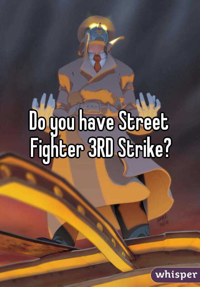 Do you have Street Fighter 3RD Strike?