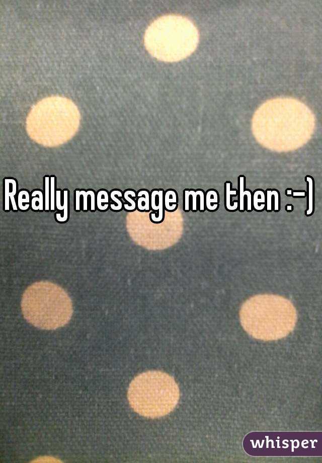 Really message me then :-) 