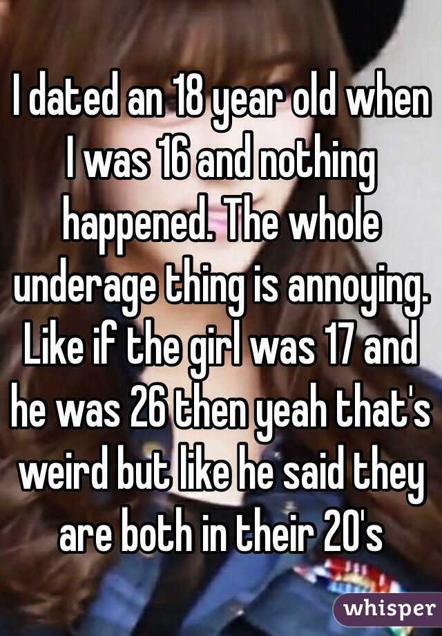 I dated an 18 year old when I was 16 and nothing happened. The whole underage thing is annoying. Like if the girl was 17 and he was 26 then yeah that's weird but like he said they are both in their 20's