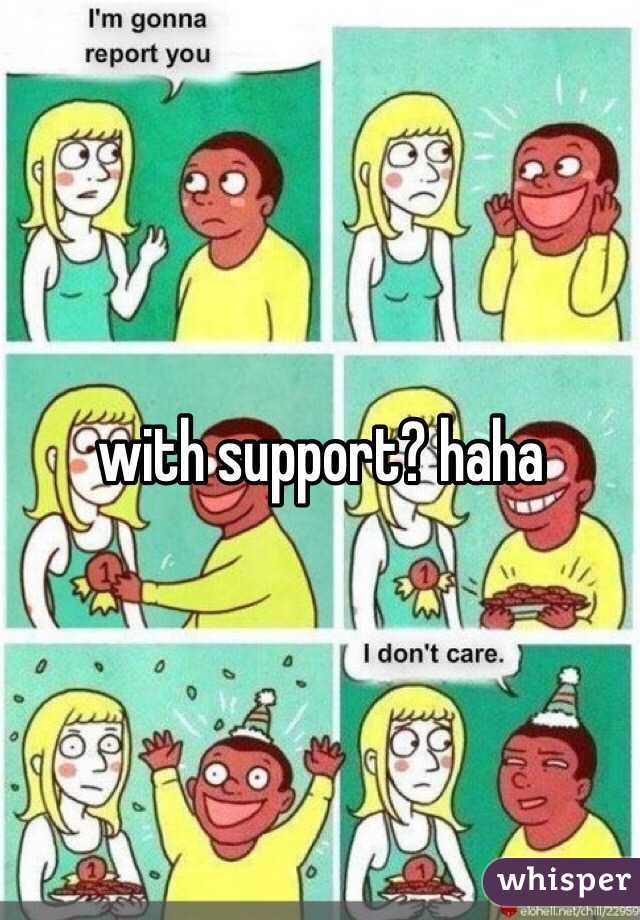 with support? haha