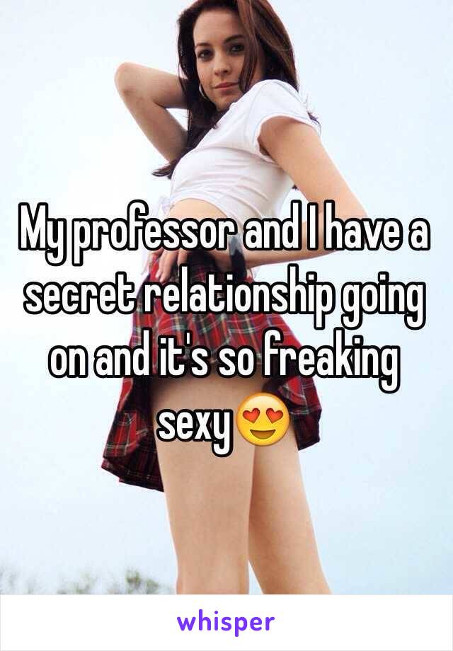 My professor and I have a secret relationship going on and it's so freaking sexy😍