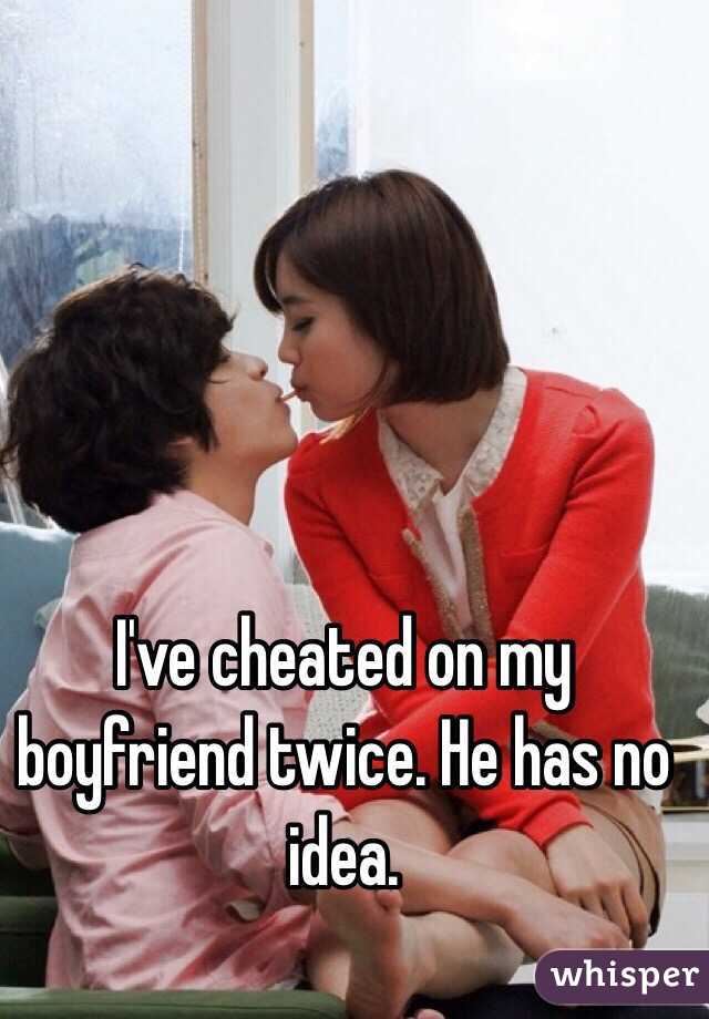 I've cheated on my boyfriend twice. He has no idea. 