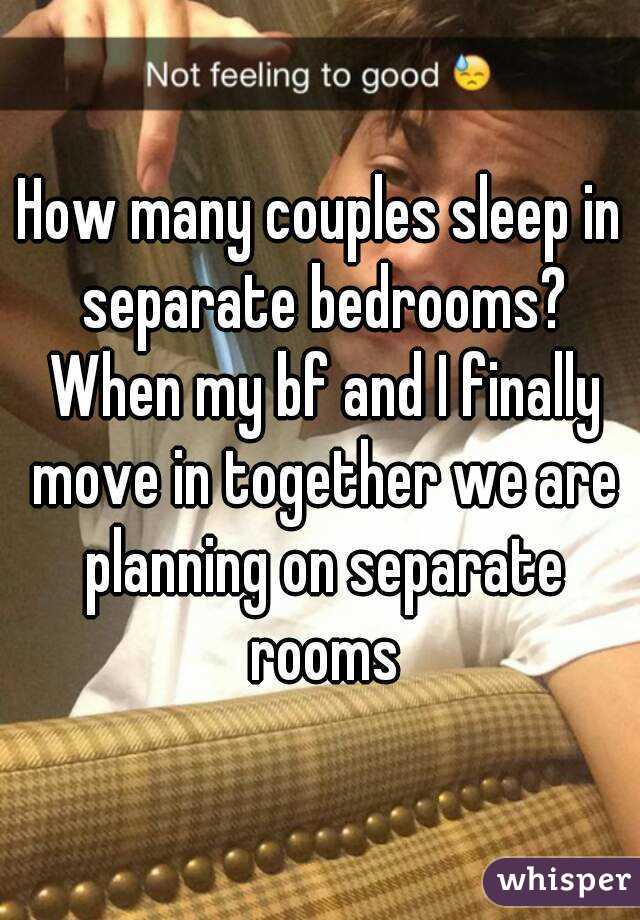 How many couples sleep in separate bedrooms? When my bf and I finally move in together we are planning on separate rooms