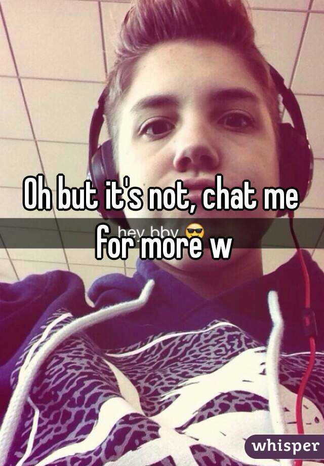Oh but it's not, chat me for more w