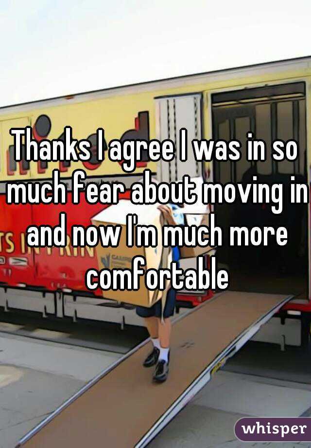 Thanks I agree I was in so much fear about moving in and now I'm much more comfortable