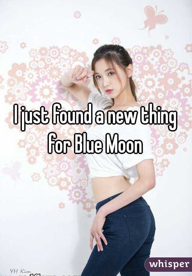 I just found a new thing for Blue Moon 