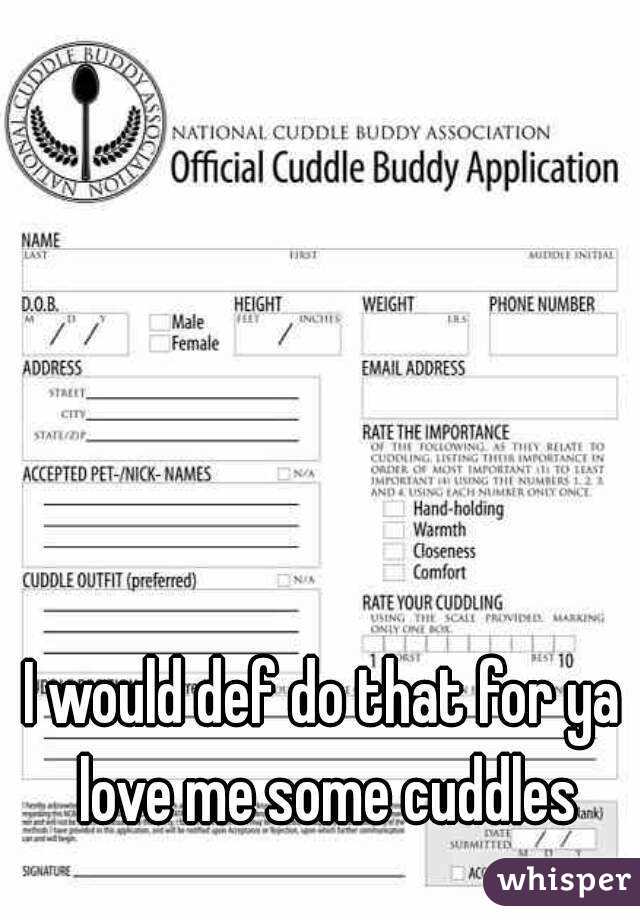 I would def do that for ya love me some cuddles