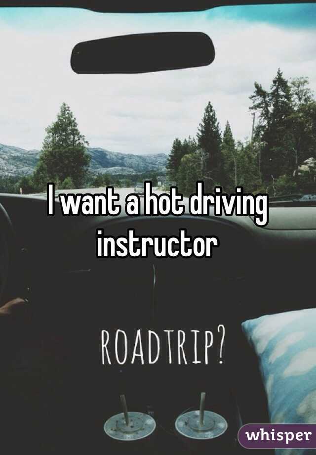 I want a hot driving instructor 