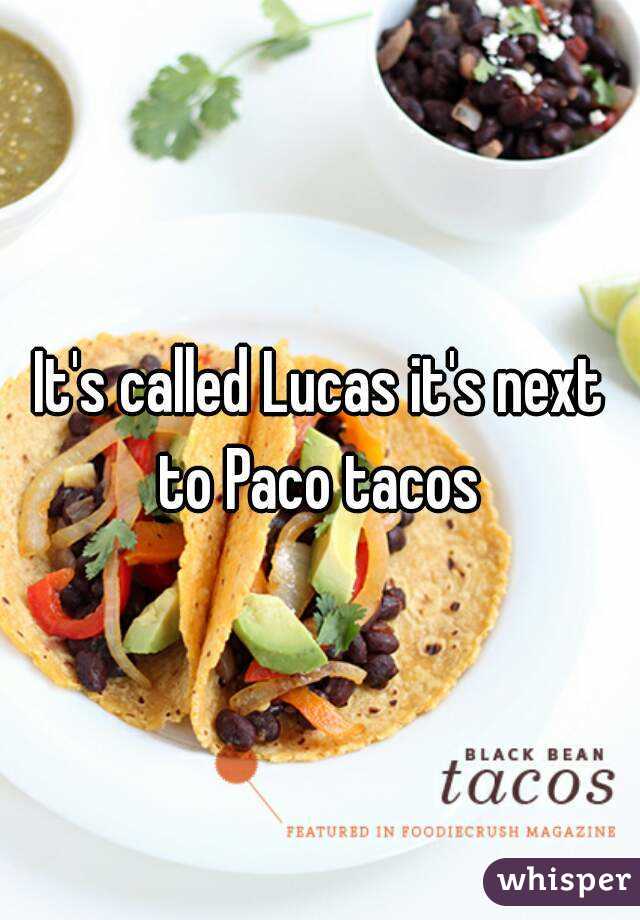 It's called Lucas it's next to Paco tacos 