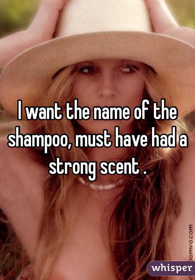 I want the name of the shampoo, must have had a strong scent .