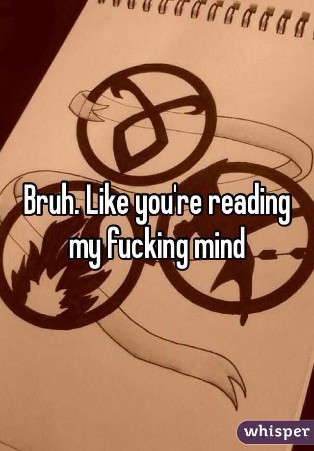 Bruh. Like you're reading my fucking mind 