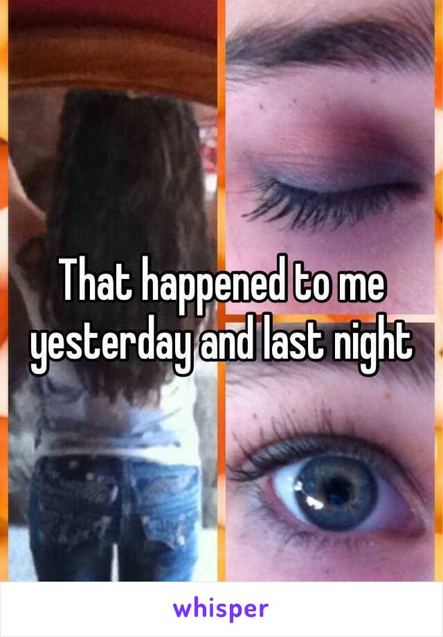 That happened to me yesterday and last night 