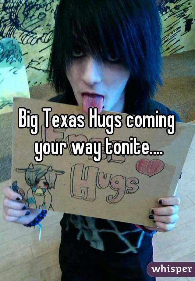 Big Texas Hugs coming your way tonite....