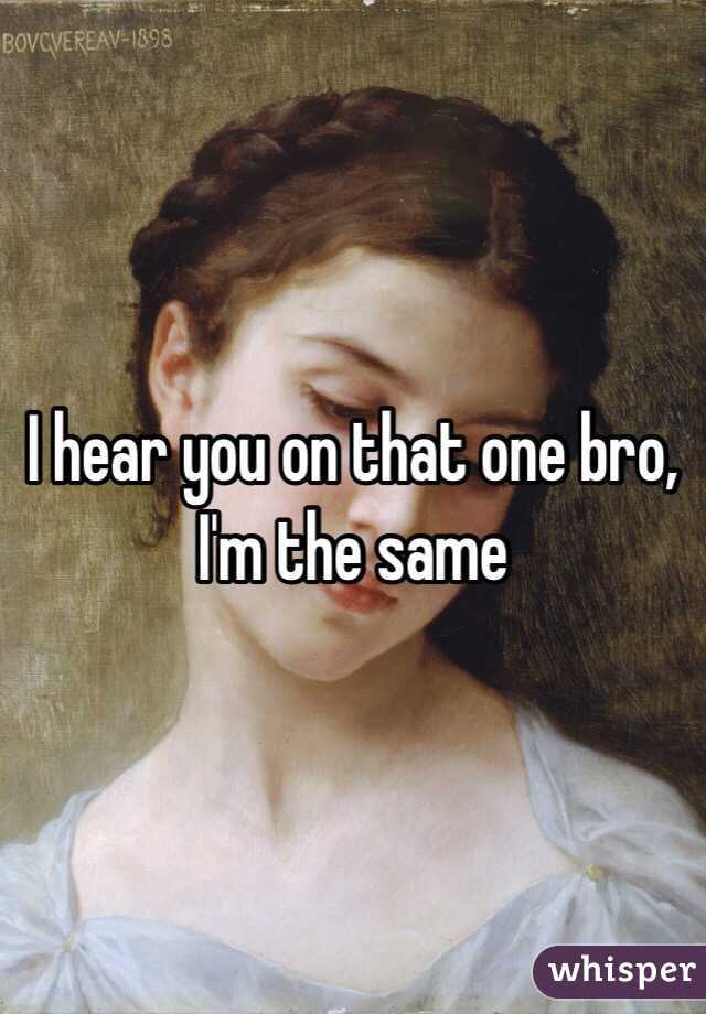 I hear you on that one bro, I'm the same