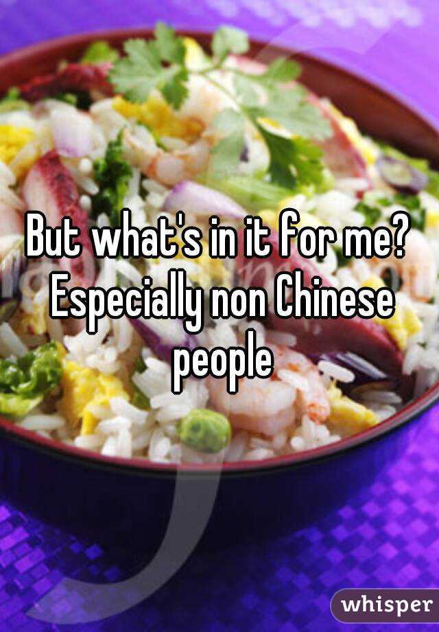 But what's in it for me? Especially non Chinese people