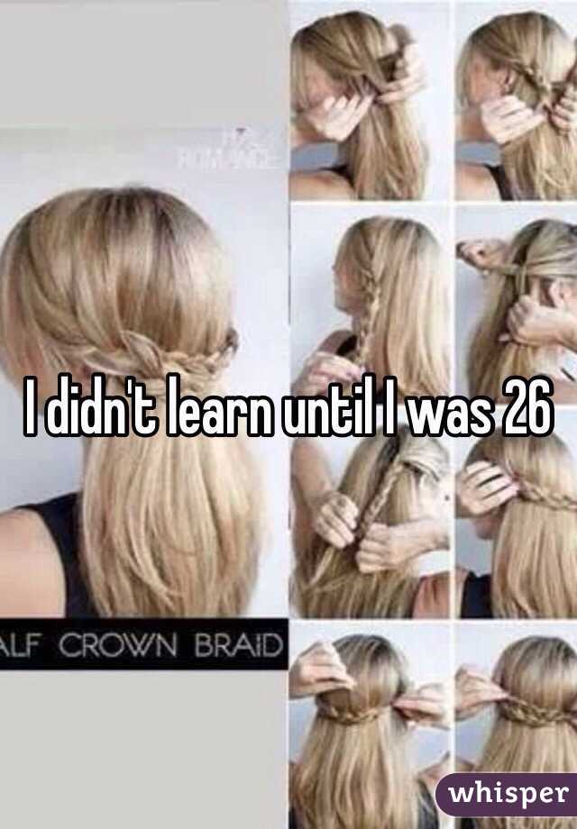 I didn't learn until I was 26