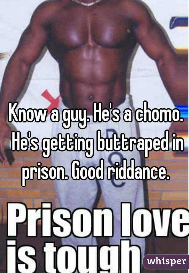 Know a guy. He's a chomo. He's getting buttraped in prison. Good riddance. 