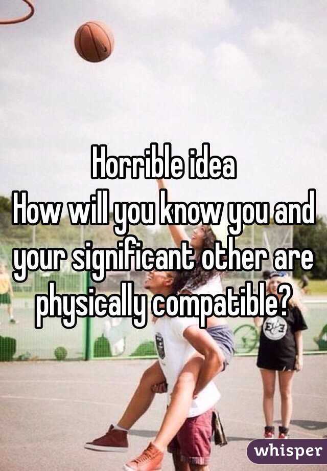 Horrible idea 
How will you know you and your significant other are physically compatible?