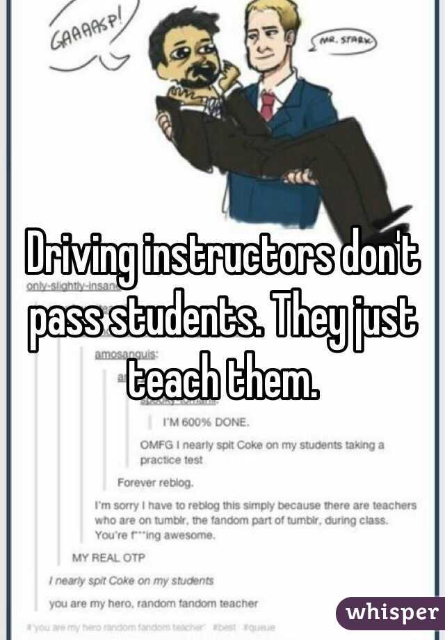 Driving instructors don't pass students. They just teach them. 