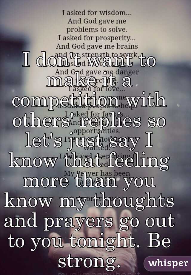 I don't want to make it a competition with others' replies so let's just say I know that feeling more than you know my thoughts and prayers go out to you tonight. Be strong. 