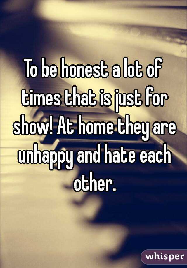 To be honest a lot of times that is just for show! At home they are unhappy and hate each other.