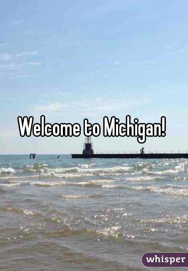 Welcome to Michigan! 