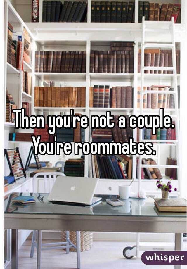 Then you're not a couple. You're roommates. 