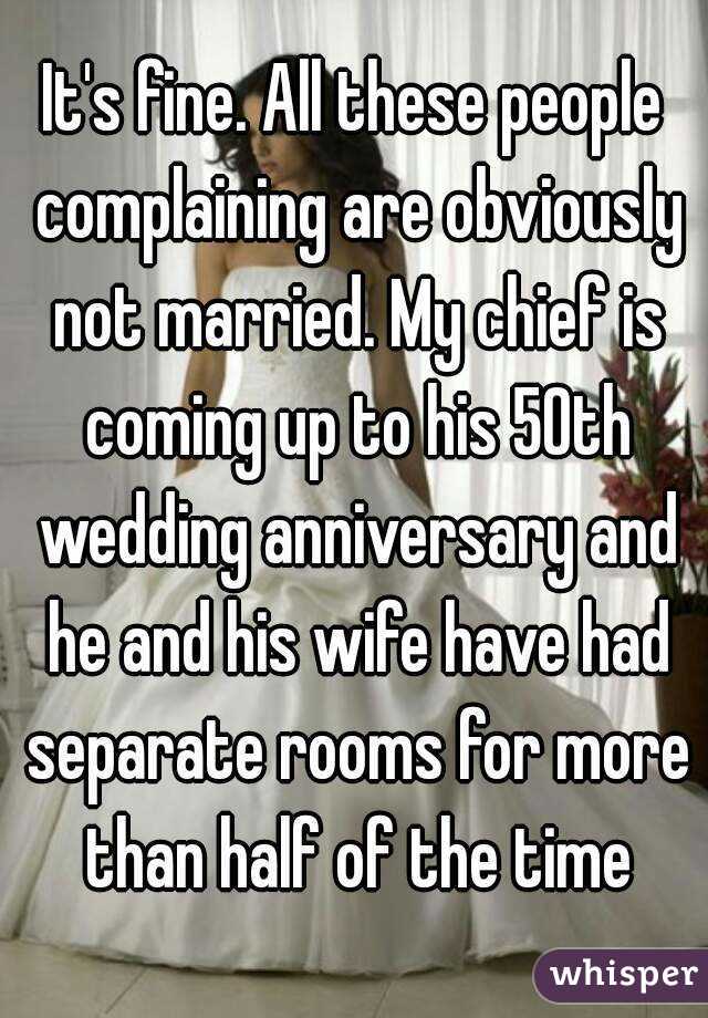 It's fine. All these people complaining are obviously not married. My chief is coming up to his 50th wedding anniversary and he and his wife have had separate rooms for more than half of the time