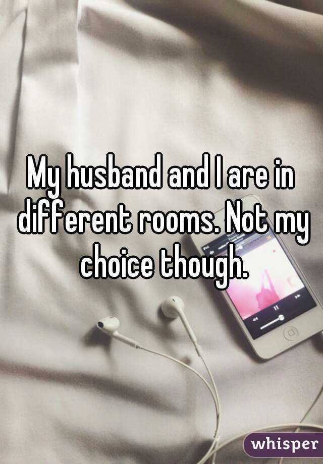 My husband and I are in different rooms. Not my choice though.